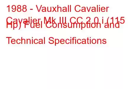 1988 - Vauxhall Cavalier
Cavalier Mk III CC 2.0 i (115 Hp) Fuel Consumption and Technical Specifications