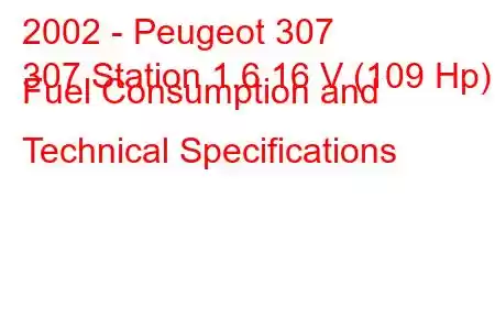 2002 - Peugeot 307
307 Station 1.6 16 V (109 Hp) Fuel Consumption and Technical Specifications