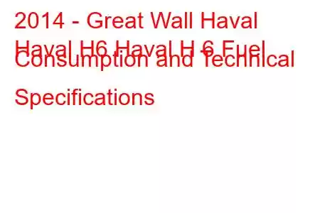 2014 - Great Wall Haval
Haval H6 Haval H 6 Fuel Consumption and Technical Specifications