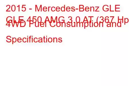 2015 - Mercedes-Benz GLE
GLE 450 AMG 3.0 AT (367 Hp) 4WD Fuel Consumption and Specifications