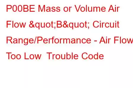 P00BE Mass or Volume Air Flow "B" Circuit Range/Performance - Air Flow Too Low Trouble Code