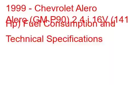 1999 - Chevrolet Alero
Alero (GM P90) 2.4 i 16V (141 Hp) Fuel Consumption and Technical Specifications