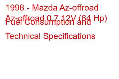 1998 - Mazda Az-offroad
Az-offroad 0.7 12V (64 Hp) Fuel Consumption and Technical Specifications