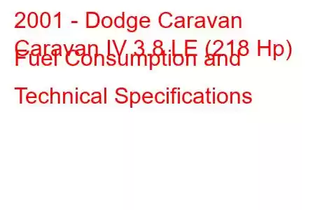 2001 - Dodge Caravan
Caravan IV 3.8 LE (218 Hp) Fuel Consumption and Technical Specifications