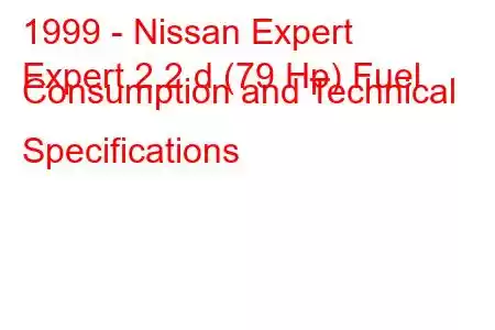 1999 - Nissan Expert
Expert 2.2 d (79 Hp) Fuel Consumption and Technical Specifications