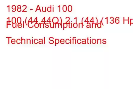 1982 - Audi 100
100 (44,44Q) 2.1 (44) (136 Hp) Fuel Consumption and Technical Specifications