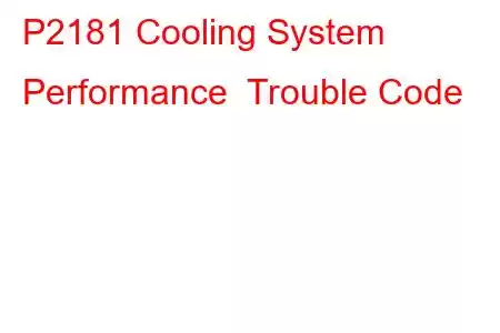 P2181 Cooling System Performance Trouble Code