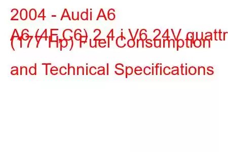 2004 - Audi A6
A6 (4F,C6) 2.4 i V6 24V quattro (177 Hp) Fuel Consumption and Technical Specifications