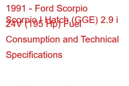 1991 - Ford Scorpio
Scorpio I Hatch (GGE) 2.9 i 24V (195 Hp) Fuel Consumption and Technical Specifications