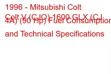 1996 - Mitsubishi Colt
Colt V (CJO) 1600 GLX (CJ 4A) (90 Hp) Fuel Consumption and Technical Specifications