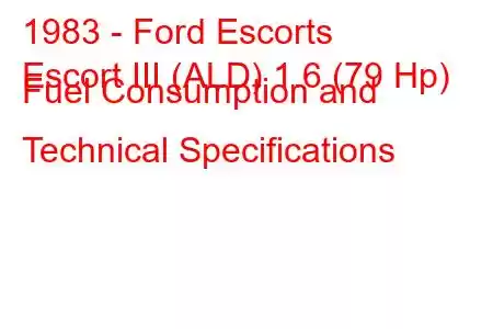 1983 - Ford Escorts
Escort III (ALD) 1.6 (79 Hp) Fuel Consumption and Technical Specifications