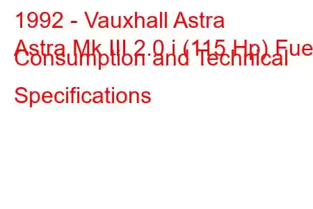 1992 - Vauxhall Astra
Astra Mk III 2.0 i (115 Hp) Fuel Consumption and Technical Specifications