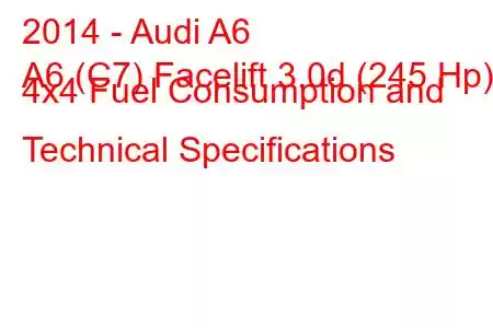 2014 - Audi A6
A6 (C7) Facelift 3.0d (245 Hp) 4x4 Fuel Consumption and Technical Specifications