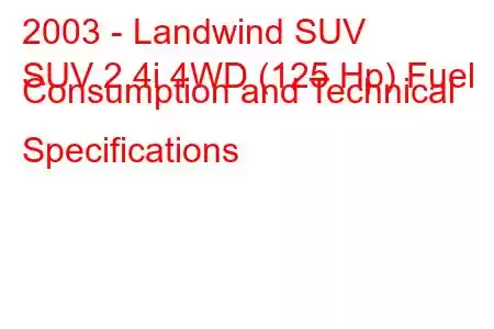 2003 - Landwind SUV
SUV 2.4i 4WD (125 Hp) Fuel Consumption and Technical Specifications