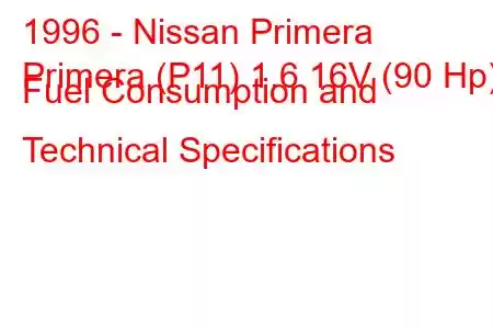 1996 - Nissan Primera
Primera (P11) 1.6 16V (90 Hp) Fuel Consumption and Technical Specifications