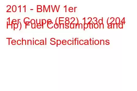 2011 - BMW 1er
1er Coupe (E82) 123d (204 Hp) Fuel Consumption and Technical Specifications