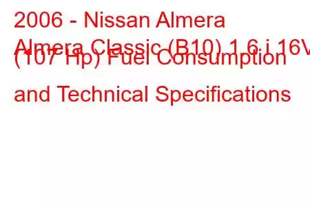 2006 - Nissan Almera
Almera Classic (B10) 1.6 i 16V (107 Hp) Fuel Consumption and Technical Specifications