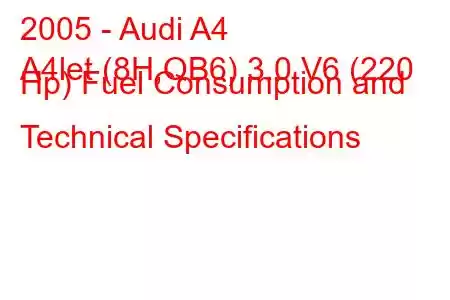 2005 - Audi A4
A4let (8H,QB6) 3.0 V6 (220 Hp) Fuel Consumption and Technical Specifications