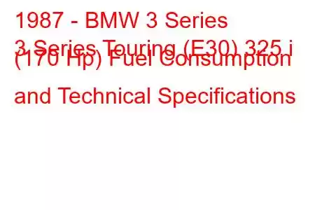 1987 - BMW 3 Series
3 Series Touring (E30) 325 i (170 Hp) Fuel Consumption and Technical Specifications