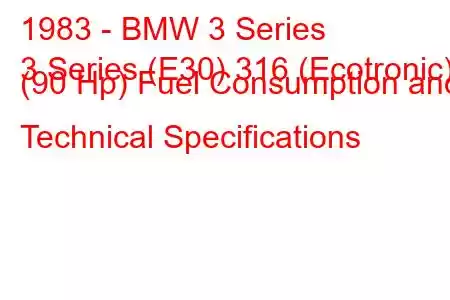 1983 - BMW 3 Series
3 Series (E30) 316 (Ecotronic) (90 Hp) Fuel Consumption and Technical Specifications