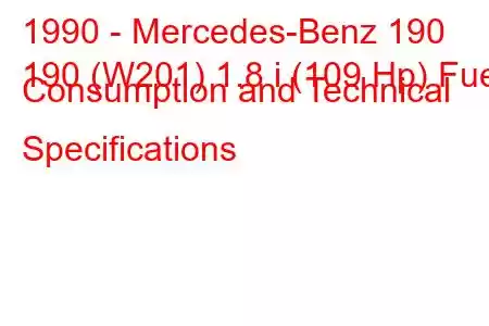 1990 - Mercedes-Benz 190
190 (W201) 1.8 i (109 Hp) Fuel Consumption and Technical Specifications