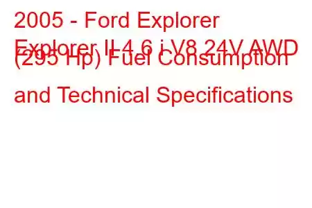 2005 - Ford Explorer
Explorer II 4.6 i V8 24V AWD (295 Hp) Fuel Consumption and Technical Specifications