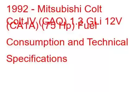 1992 - Mitsubishi Colt
Colt IV (CAO) 1.3 GLi 12V (CA1A) (75 Hp) Fuel Consumption and Technical Specifications