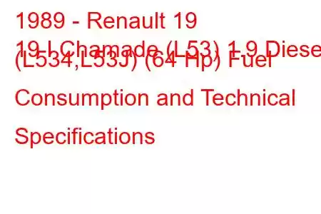 1989 - Renault 19
19 I Chamade (L53) 1.9 Diesel (L534,L53J) (64 Hp) Fuel Consumption and Technical Specifications