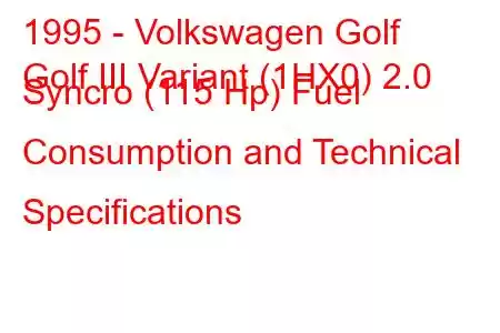 1995 - Volkswagen Golf
Golf III Variant (1HX0) 2.0 Syncro (115 Hp) Fuel Consumption and Technical Specifications