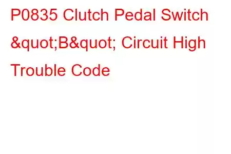 P0835 Clutch Pedal Switch "B" Circuit High Trouble Code