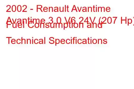 2002 - Renault Avantime
Avantime 3.0 V6 24V (207 Hp) Fuel Consumption and Technical Specifications