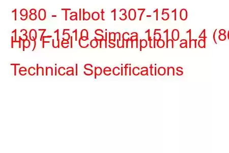 1980 - Talbot 1307-1510
1307-1510 Simca 1510 1.4 (86 Hp) Fuel Consumption and Technical Specifications