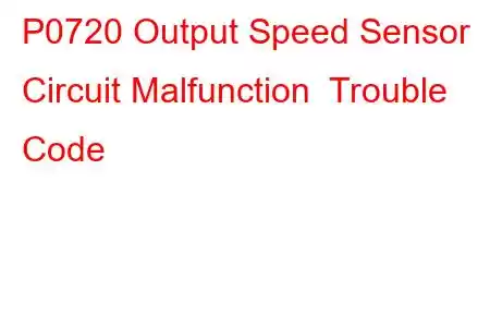 P0720 Output Speed Sensor Circuit Malfunction Trouble Code