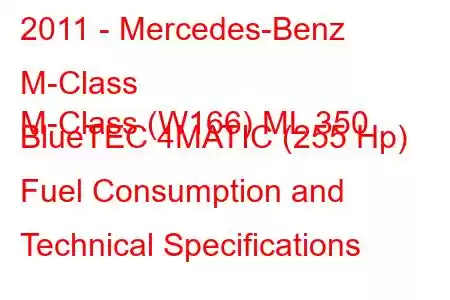 2011 - Mercedes-Benz M-Class
M-Class (W166) ML 350 BlueTEC 4MATIC (255 Hp) Fuel Consumption and Technical Specifications