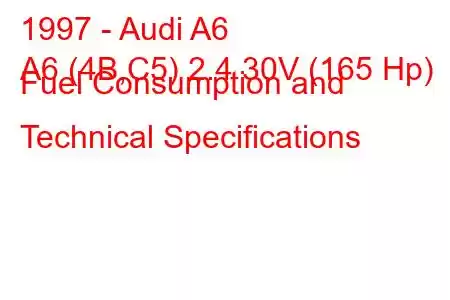 1997 - Audi A6
A6 (4B,C5) 2.4 30V (165 Hp) Fuel Consumption and Technical Specifications