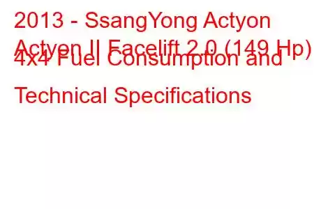 2013 - SsangYong Actyon
Actyon II Facelift 2.0 (149 Hp) 4x4 Fuel Consumption and Technical Specifications