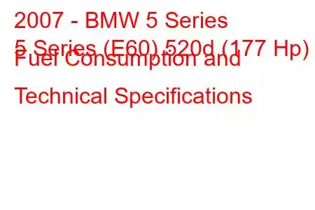 2007 - BMW 5 Series
5 Series (E60) 520d (177 Hp) Fuel Consumption and Technical Specifications