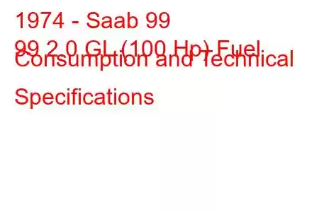 1974 - Saab 99
99 2.0 GL (100 Hp) Fuel Consumption and Technical Specifications