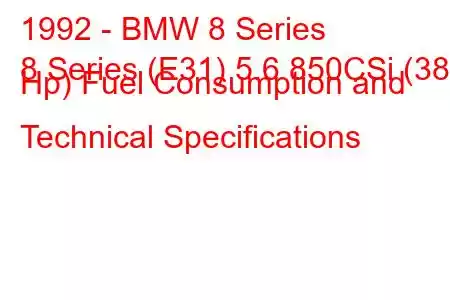 1992 - BMW 8 Series
8 Series (E31) 5.6 850CSi (380 Hp) Fuel Consumption and Technical Specifications