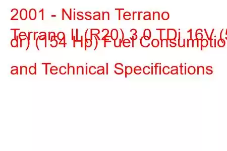 2001 - Nissan Terrano
Terrano II (R20) 3.0 TDi 16V (5 dr) (154 Hp) Fuel Consumption and Technical Specifications