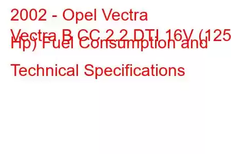 2002 - Opel Vectra
Vectra B CC 2.2 DTI 16V (125 Hp) Fuel Consumption and Technical Specifications