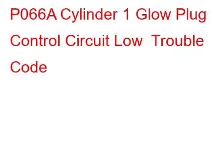 P066A Cylinder 1 Glow Plug Control Circuit Low Trouble Code