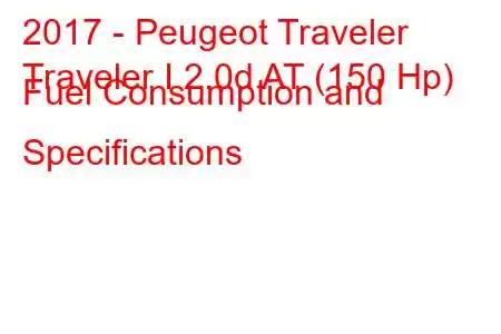 2017 - Peugeot Traveler
Traveler I 2.0d AT (150 Hp) Fuel Consumption and Specifications