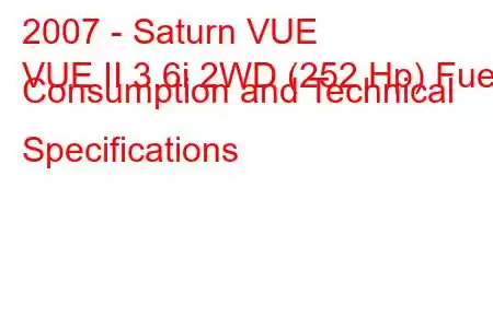 2007 - Saturn VUE
VUE II 3.6i 2WD (252 Hp) Fuel Consumption and Technical Specifications