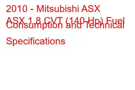 2010 - Mitsubishi ASX
ASX 1.8 CVT (140 Hp) Fuel Consumption and Technical Specifications