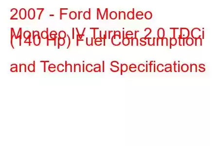 2007 - Ford Mondeo
Mondeo IV Turnier 2.0 TDCi (140 Hp) Fuel Consumption and Technical Specifications