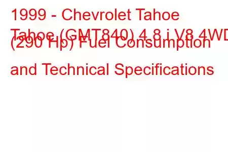 1999 - Chevrolet Tahoe
Tahoe (GMT840) 4.8 i V8 4WD (290 Hp) Fuel Consumption and Technical Specifications