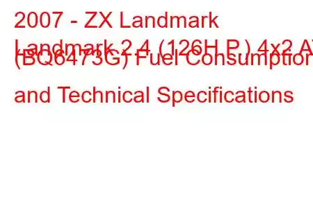 2007 - ZX Landmark
Landmark 2.4 (126H.P.) 4x2 AT (BQ6473G) Fuel Consumption and Technical Specifications