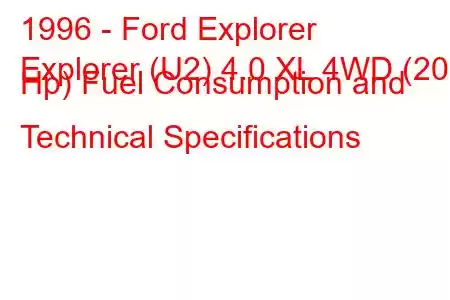 1996 - Ford Explorer
Explorer (U2) 4.0 XL 4WD (208 Hp) Fuel Consumption and Technical Specifications