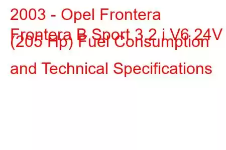 2003 - Opel Frontera
Frontera B Sport 3.2 i V6 24V (205 Hp) Fuel Consumption and Technical Specifications